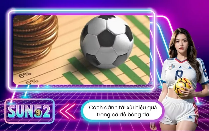 Cách đánh tài xỉu hiệu quả trong cá độ bóng đá