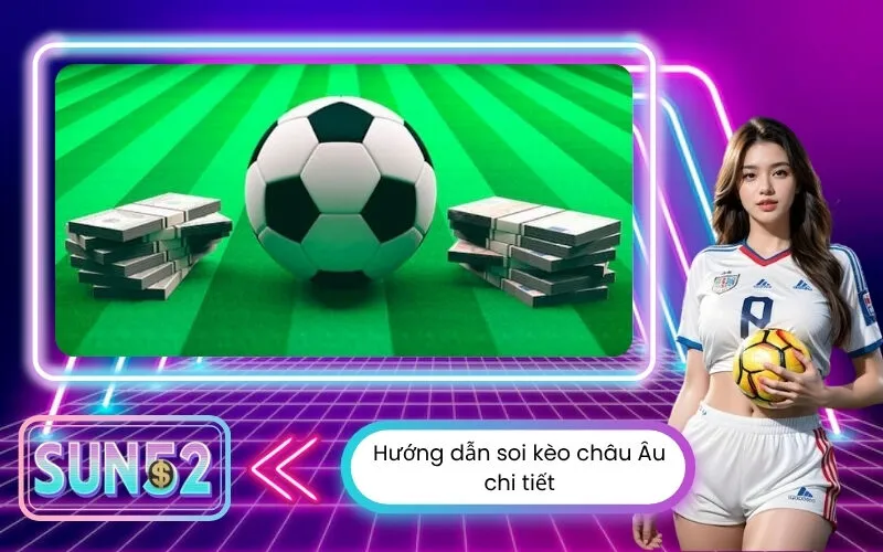 Hướng dẫn soi kèo châu Âu chi tiết