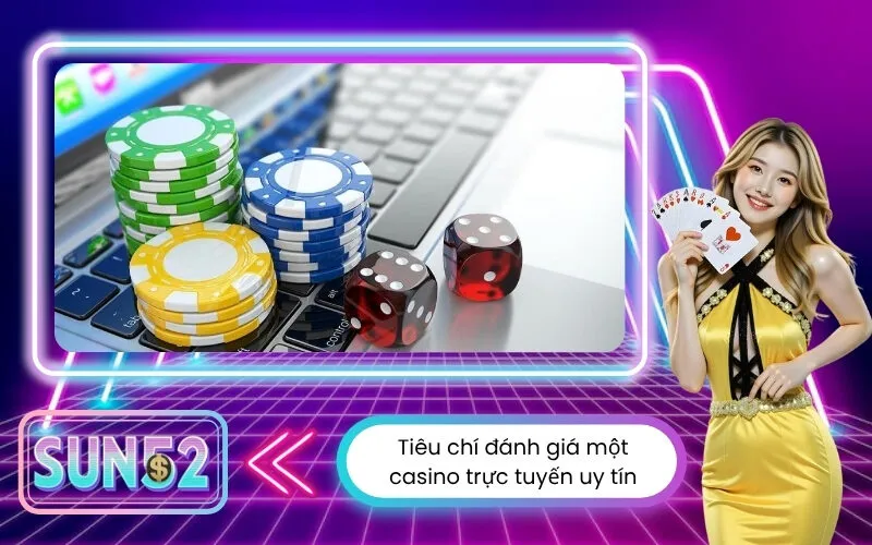 Tiêu chí đánh giá một casino trực tuyến uy tín